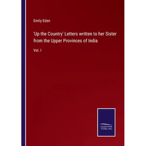 'Up the Country' Letters written to her Sister from the Upper Provinces of India: Vol. I - Paperback