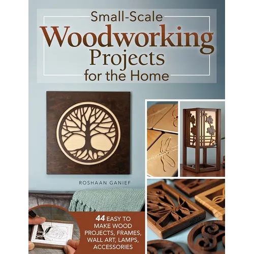 Small-Scale Woodworking Projects for the Home: 64 Easy-To-Make Wood Frames, Lamps, Accessories, and Wall Art - Paperback