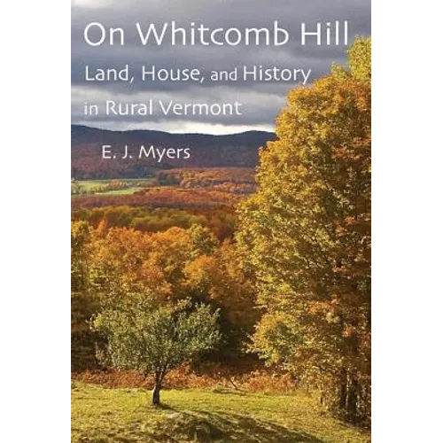 On Whitcomb Hill: Land, House, and History in Rural Vermont - Hardcover
