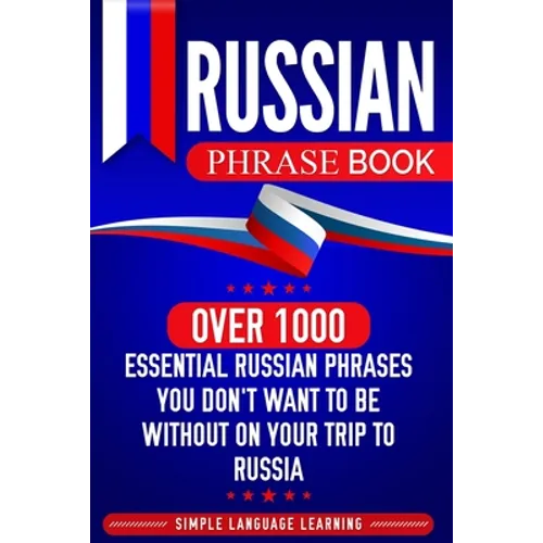 Russian Phrase Book: Over 1000 Essential Russian Phrases You Don't Want to Be Without on Your Trip to Russia - Paperback