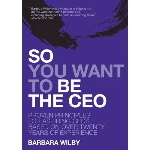 So You Want to Be the CEO: Proven Principles For Aspiring CEOs Based On Over Twenty Years Of Experience - Paperback