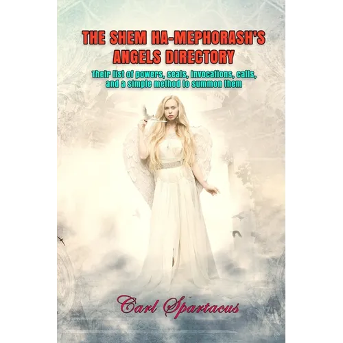 The Shem Ha-Mephorash's Angels Directory: Their list of powers, seals, invocations, calls, and a simple method to summon them - Paperback