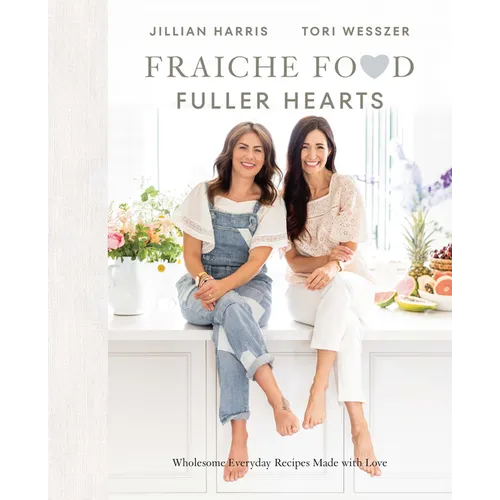 Fraiche Food, Fuller Hearts: Wholesome Everyday Recipes Made with Love - Hardcover