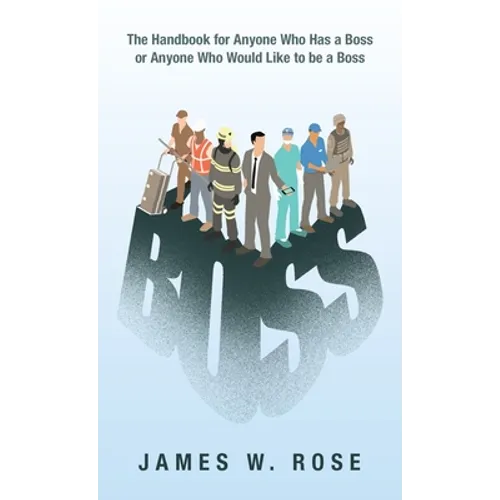 Boss: The Handbook for Anyone Who Has a Boss or Anyone Who Would Like to Be a Boss - Hardcover