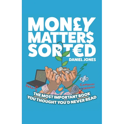 Money Matters Sorted: The most important book you'd thought you'd never read - Money Management, Budgeting, Financial Education - Paperback