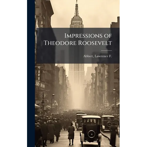 Impressions of Theodore Roosevelt - Hardcover