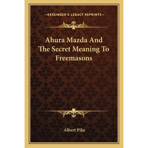 Ahura Mazda And The Secret Meaning To Freemasons - Paperback