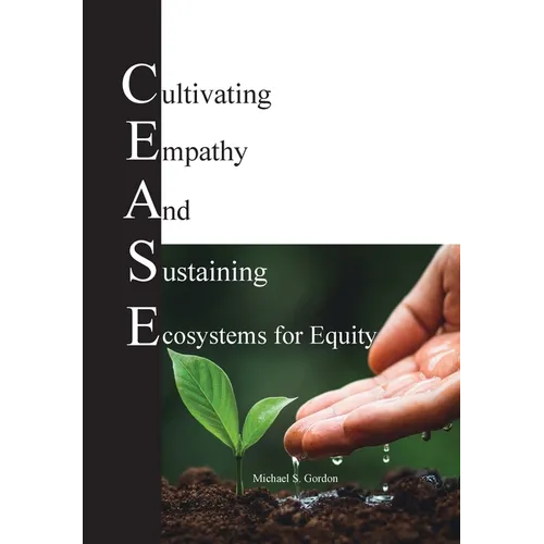 C.E.A.S.E. for Equity: Cultivating Empathy And Sustaining Ecosystems for Equity - Hardcover