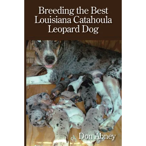 Breeding the Best Louisiana Catahoula Leopard Dog - Paperback