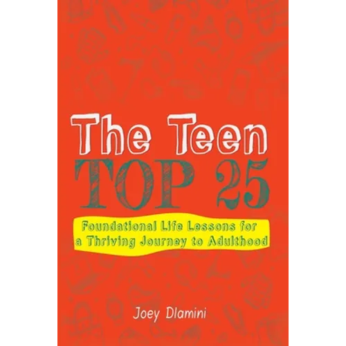The Teen TOP 25: Foundational Life Lessons for a Thriving Journey to Adulthood - Paperback