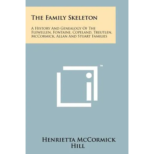 The Family Skeleton: A History And Genealogy Of The Flewellen, Fontaine, Copeland, Treutlen, McCormick, Allan And Stuart Families - Paperback