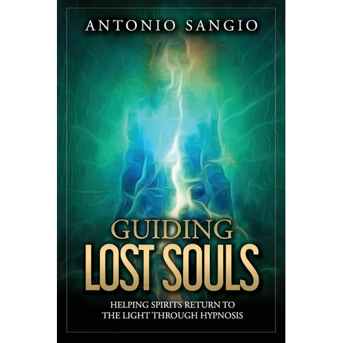 Guiding Lost Souls: Helping Spirits Return to the Light Through Hypnosis - Paperback