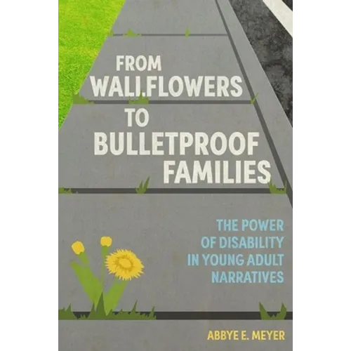 From Wallflowers to Bulletproof Families: The Power of Disability in Young Adult Narratives - Hardcover