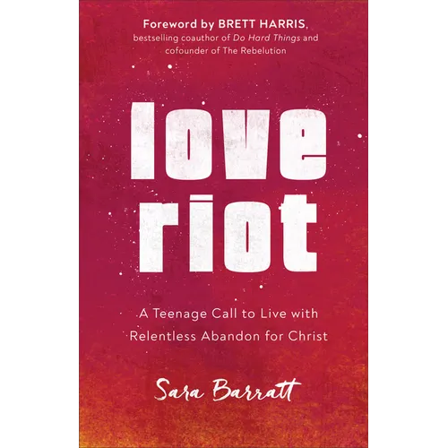 Love Riot: A Teenage Call to Live with Relentless Abandon for Christ - Paperback
