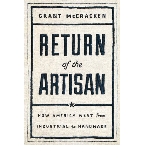 Return of the Artisan: How America Went from Industrial to Handmade - Hardcover