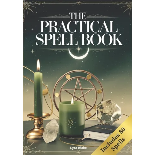 The Practical Spell Book: A Comprehensive Step-by-Step Guide of Spells & Potions for Every Need and Intention for Witches - Paperback