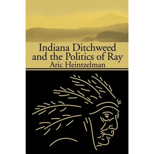 Indiana Ditchweed and the Politics of Ray - Paperback