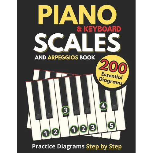 Piano & Keyboard Scales and Arpeggios Book, Practice Diagrams Step by Step: Fundamentals of Piano Practices, All the Major, Minor (Pentatonic, Blues a - Paperback