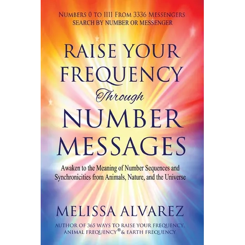 Raise Your Frequency Through Number Messages: Awaken to the Meaning of Number Sequences and Synchronicities from Animals, Nature, and the Universe - Paperback
