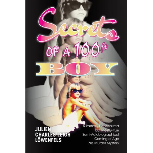 Secrets of a 100 ft. Boy: A Partially-Fictionalized But Mostly-True Semi-Autobiographical Coming-Of-Age '70s Murder Mystery - Paperback