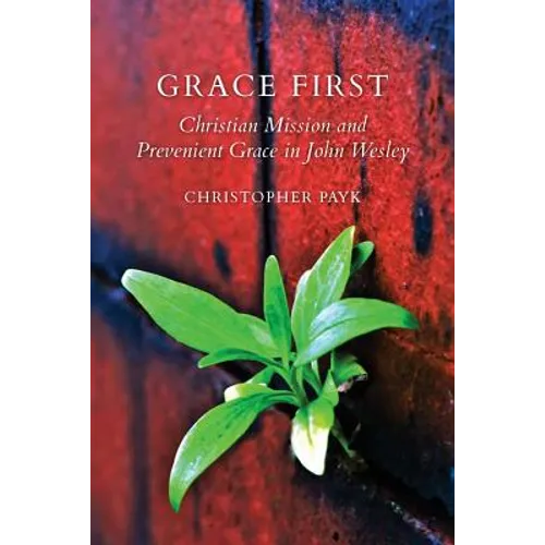 Grace First: Christian Mission and Prevenient Grace in John Wesley - Paperback