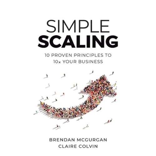 Simple Scaling: Ten Proven Principles to 10x Your Business - Paperback