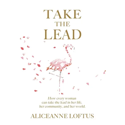 Take the Lead: How every woman can take the lead in her life, her community, and her world. - Hardcover