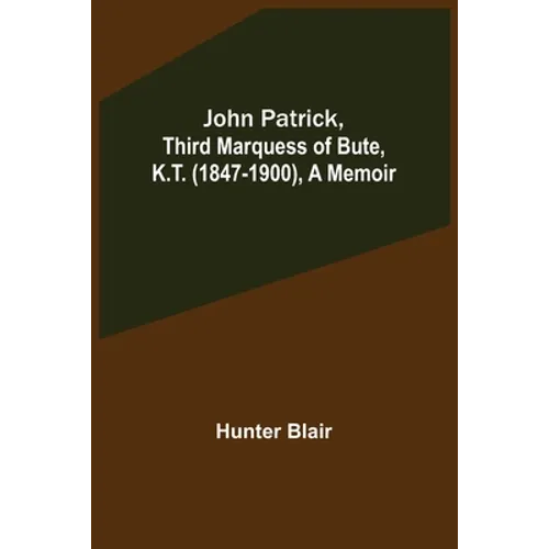 John Patrick, Third Marquess of Bute, K.T. (1847-1900), a Memoir - Paperback