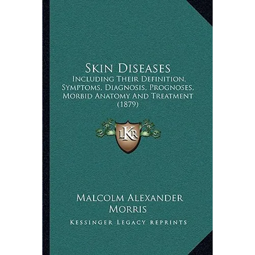 Skin Diseases: Including Their Definition, Symptoms, Diagnosis, Prognoses, Morbid Anatomy And Treatment (1879) - Paperback
