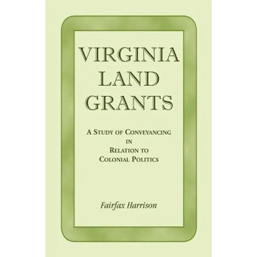 Virginia Land Grants: A Study of Conveyancing in Relation to Colonial Politics - Paperback