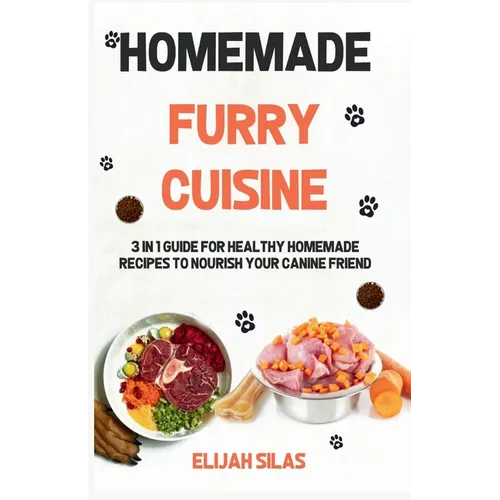 Homemade Furry Cuisine: 3 in 1 Guide for Healthy Homemade Recipes to Nourish Your Canine Friend - Paperback