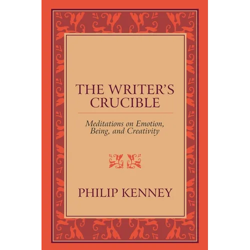 The Writer's Crucible: Meditations on Emotion, Being, and Creativity - Paperback