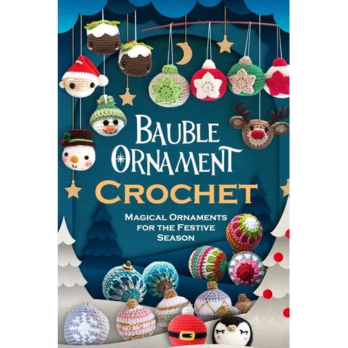 Bauble Ornament Crochet: Magical Ornaments for the Festive Season - Paperback