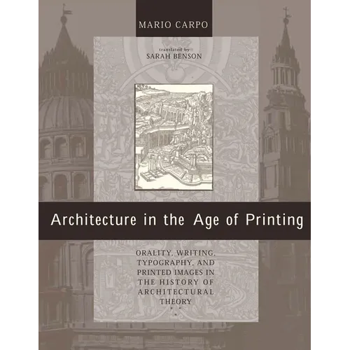 Architecture in the Age of Printing: Orality, Writing, Typography, and Printed Images in the History of Architectural Theory - Paperback