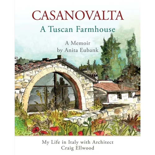 CASANOVALTA--A Tuscan Farmhouse: My Life in Italy with Architect Craig Ellwood - Paperback