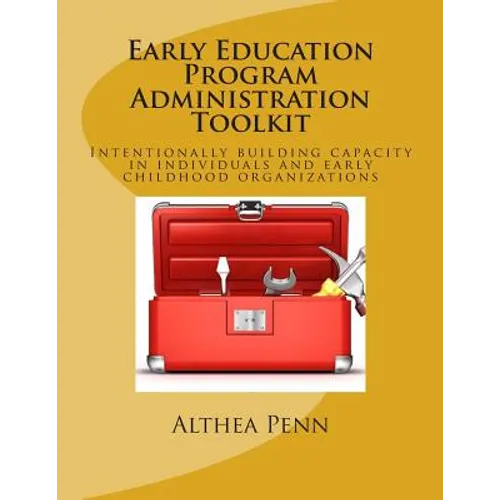 Early Education Program Administration Toolkit: Intentionally building capacity in individuals and early childhood organizations - Paperback