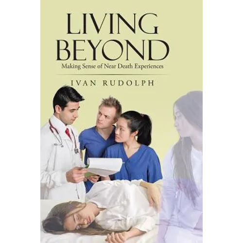 Living Beyond: Making Sense of Near Death Experiences - Paperback
