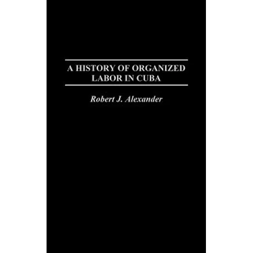 A History of Organized Labor in Cuba - Hardcover