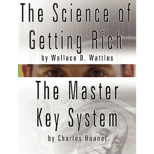 The Science of Getting Rich by Wallace D. Wattles AND The Master Key System by Charles Haanel - Paperback