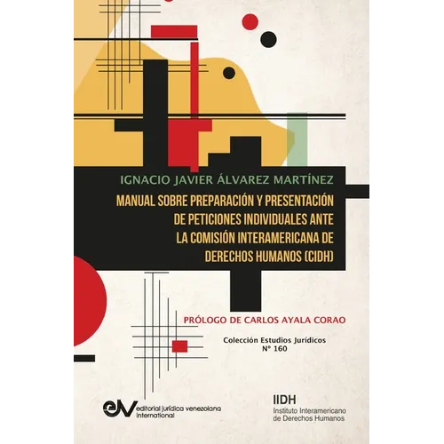 Manual Sobre Preparación Y Presentación de Peticiones Individuales Ante La Comisión Interamericana de Derechos Humanos (Cidh - Paperback