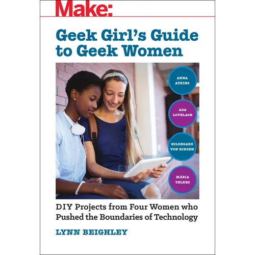 Geek Girl's Guide to Geek Women: An Examination of Four Who Pushed the Boundaries of Technology - Paperback