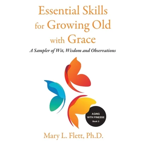 Essential Skills for Growing Old with Grace: A Sampler of With, Wisdom and Observations - Paperback