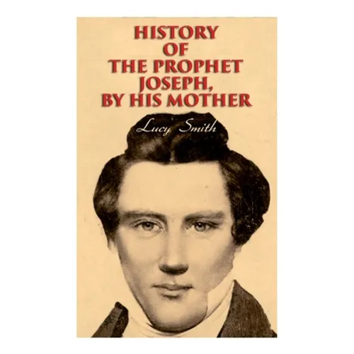 History of the Prophet Joseph, by His Mother: Biography of the Mormon Leader & Founder - Paperback