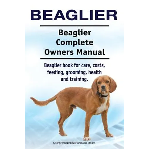 Beaglier. Beaglier Complete Owners Manual. Beaglier book for care, costs, feeding, grooming, health and training. - Paperback