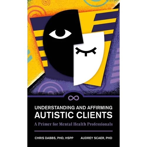 Understanding and Affirming Autistic Clients: A Primer for Mental Health Professionals - Hardcover