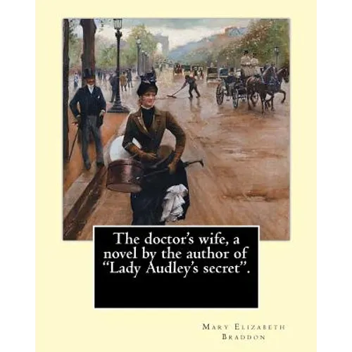 The doctor's wife, a novel by the author of "Lady Audley's secret". By: Mary Elizabeth Braddon: Mary Elizabeth Braddon (4 October 1835 - 4 February 19 - Paperback