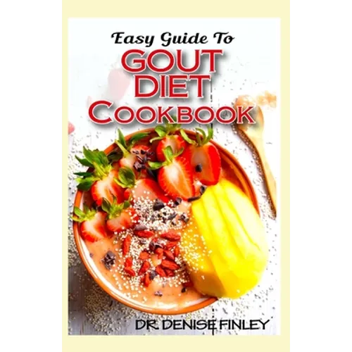 Easy Guide To Gout Diet Cookbook: 50+ Homemade, Assorted, Delectable Recipes for managing and preventing gout! - Paperback