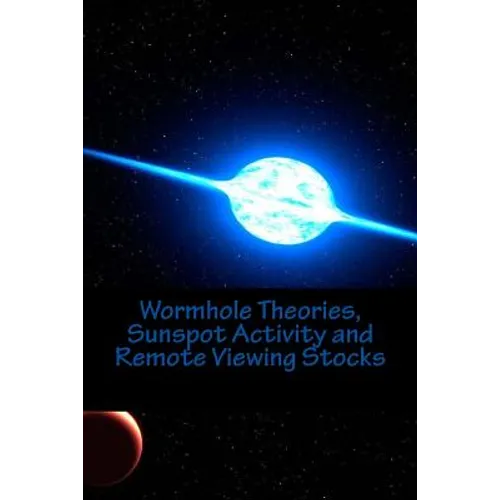 Wormhole Theories, Sunspot Activity and Remote Viewing Stocks: Published by the Institute for Solar Studies, Santa Monica, CA. - Paperback