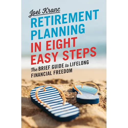 Retirement Planning in 8 Easy Steps: The Brief Guide to Lifelong Financial Freedom - Paperback