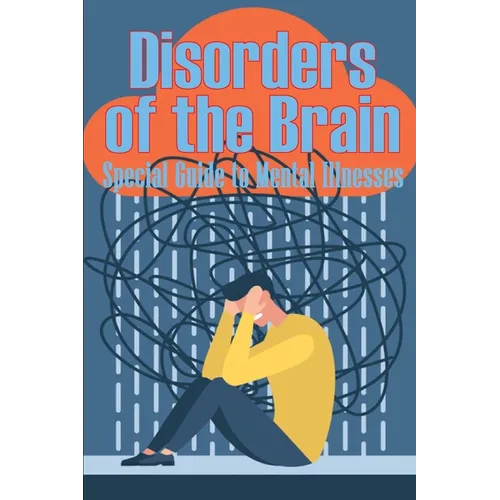 Disorders of the Brain - Special Guide to Mental Illnesses: Human Brain What Causes Brain Disorder Mental Health Illness Different Types of Mental Dis - Paperback